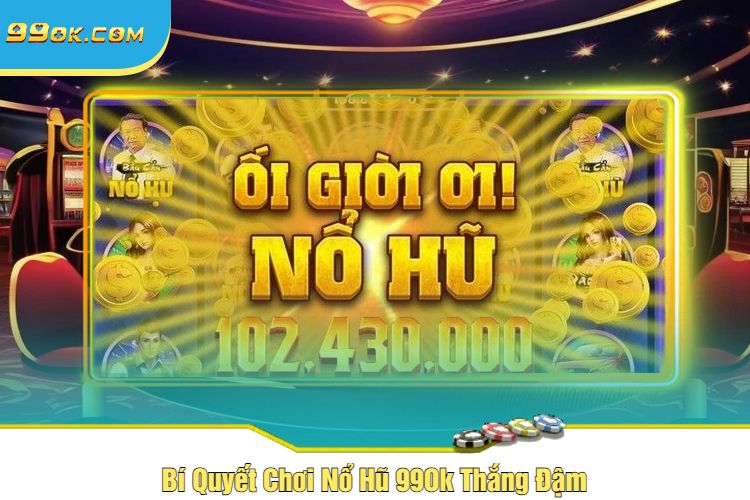 Bí Quyết Chơi Nổ Hũ 99Ok Thắng Đậm