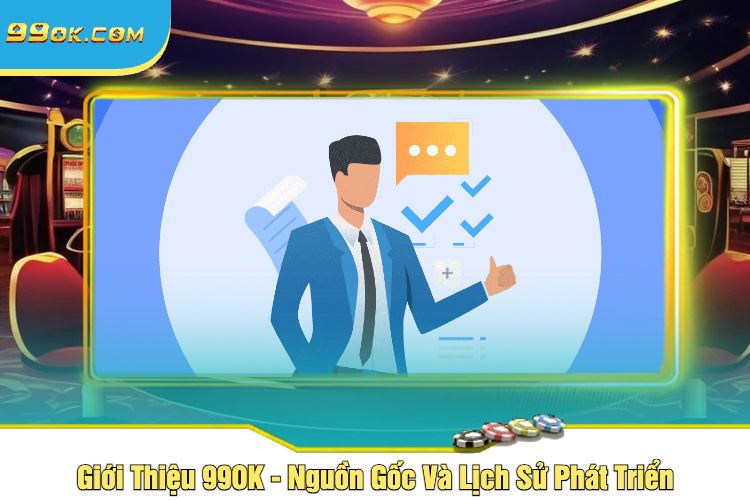 Giới Thiệu 99OK - Nguồn Gốc Và Lịch Sử Phát Triển