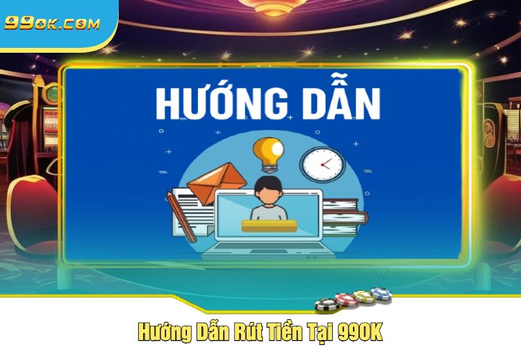 Hướng Dẫn Rút Tiền Tại 99OK