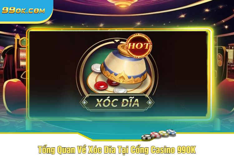 Tổng Quan Về Xóc Dĩa Tại Cổng Casino 99OK